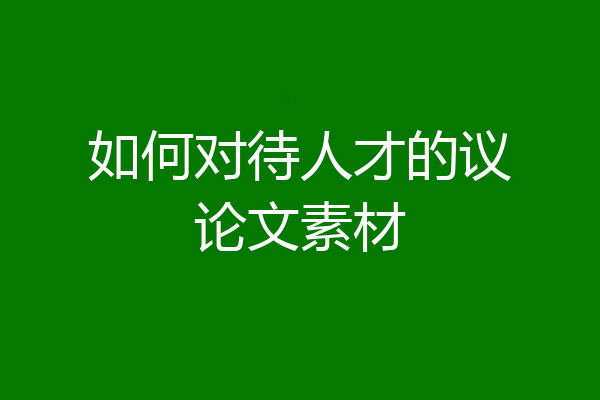 如何对待人才的议论文素材