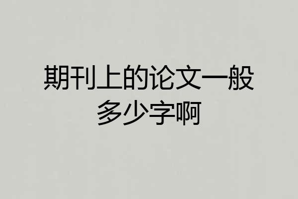 期刊上的论文一般多少字啊