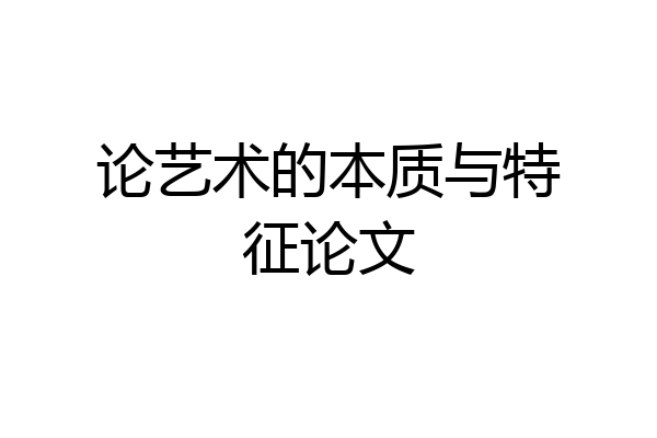 论艺术的本质与特征论文