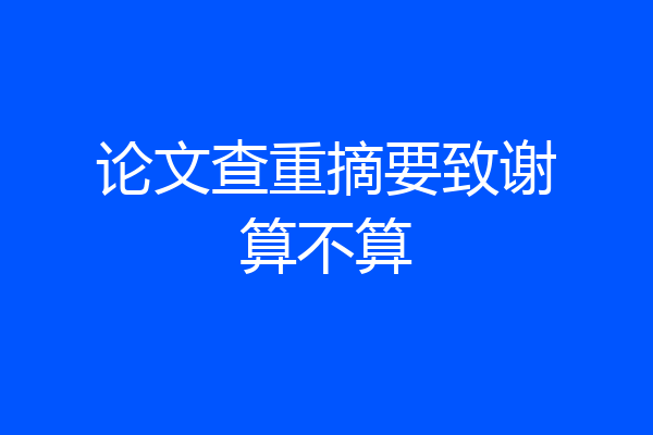论文查重摘要致谢算不算