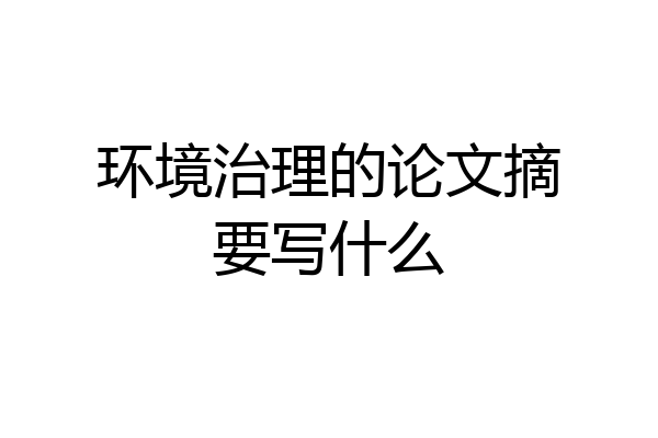 环境治理的论文摘要写什么
