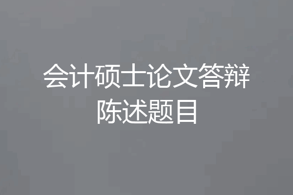 会计硕士论文答辩陈述题目