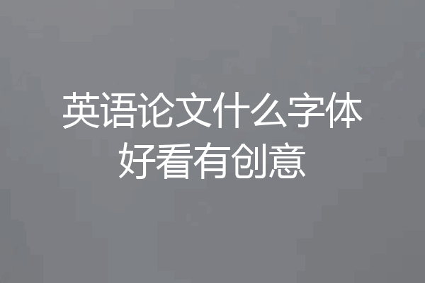 英语论文什么字体好看有创意