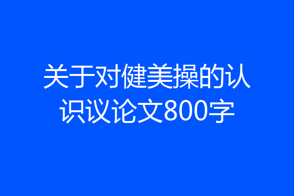 关于对健美操的认识议论文800字