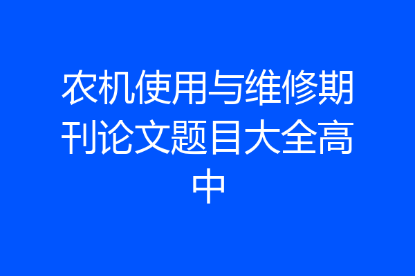农机使用与维修期刊论文题目大全高中