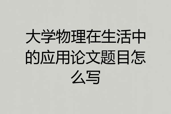 大学物理在生活中的应用论文题目怎么写