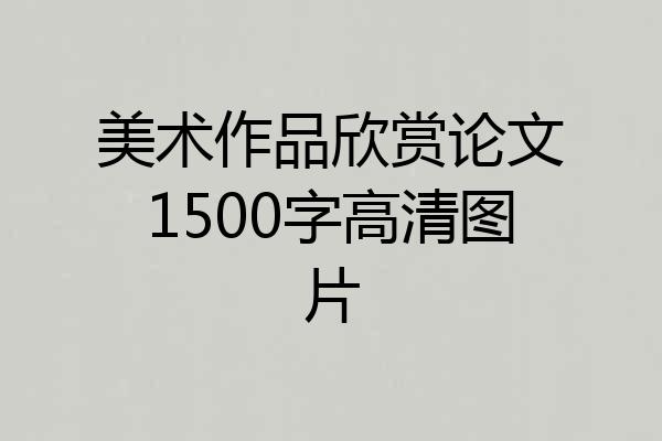 美术作品欣赏论文1500字高清图片