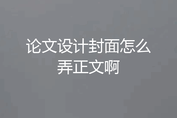 论文设计封面怎么弄正文啊