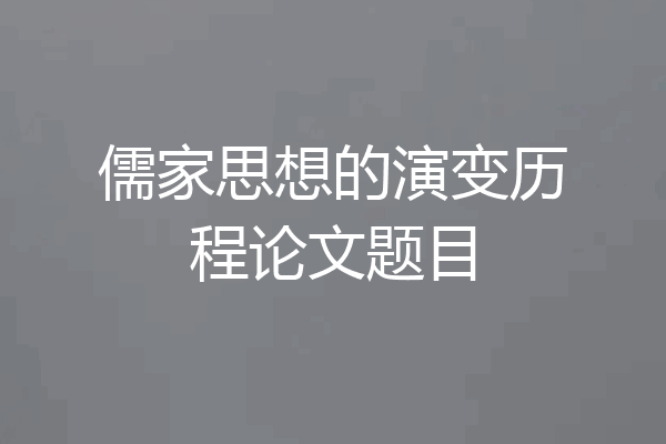 儒家思想的演变历程论文题目