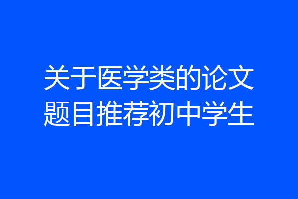 关于医学类的论文题目推荐初中学生