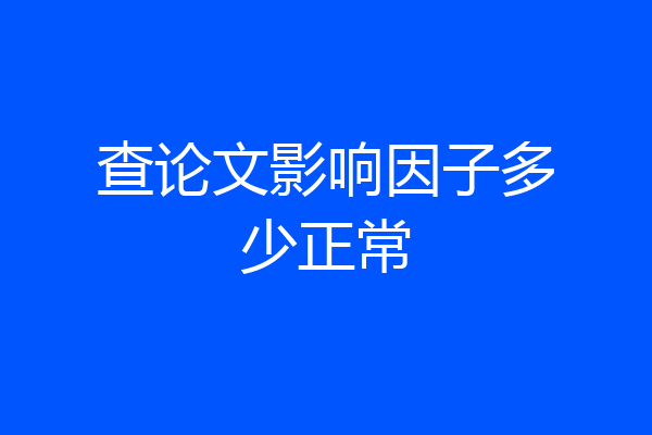 查论文影响因子多少正常