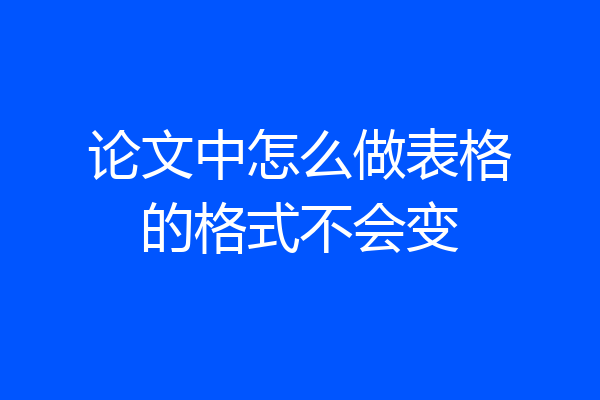 论文中怎么做表格的格式不会变