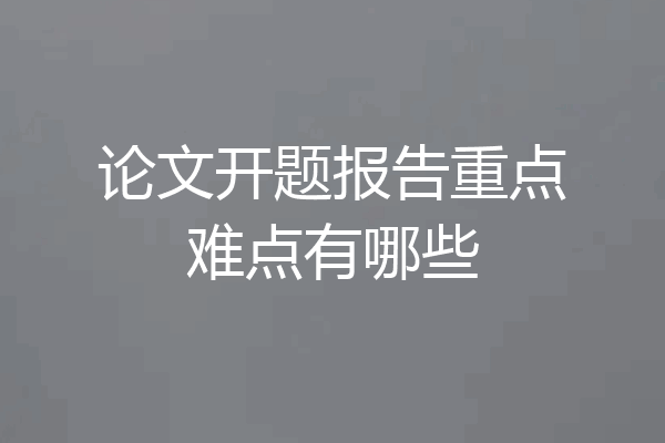 论文开题报告重点难点有哪些