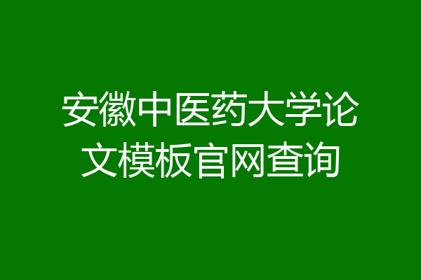 安徽中医药大学论文模板官网查询