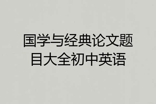 国学与经典论文题目大全初中英语