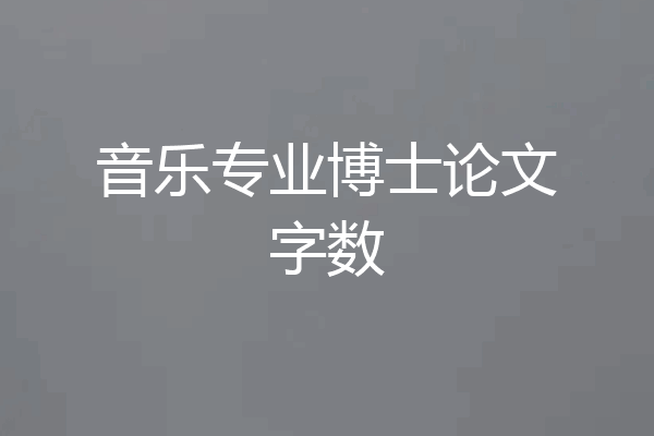音乐专业博士论文字数