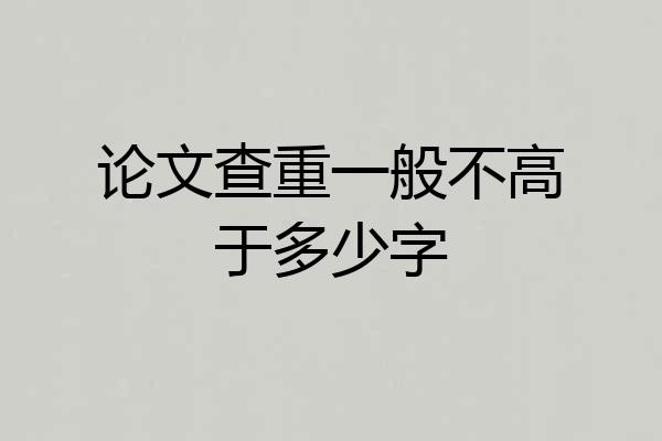 论文查重一般不高于多少字