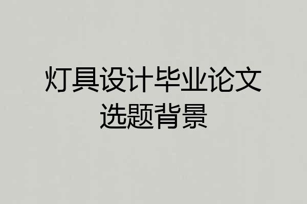 灯具设计毕业论文选题背景