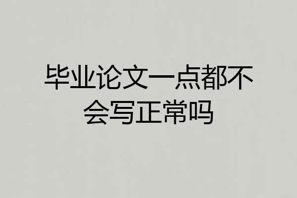 毕业论文一点都不会写正常吗