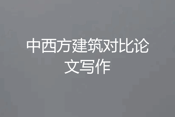 中西方建筑对比论文写作