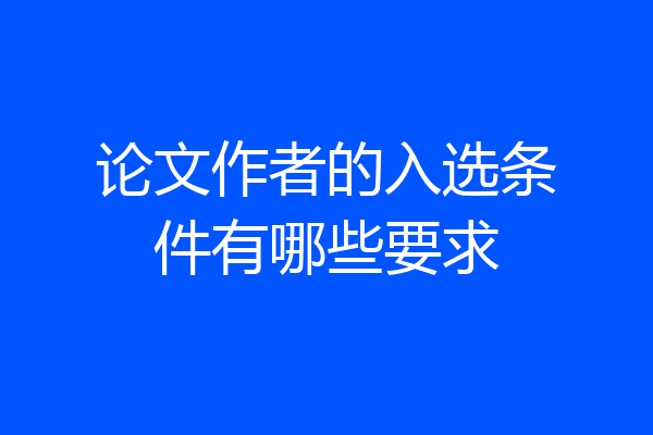 论文作者的入选条件有哪些要求