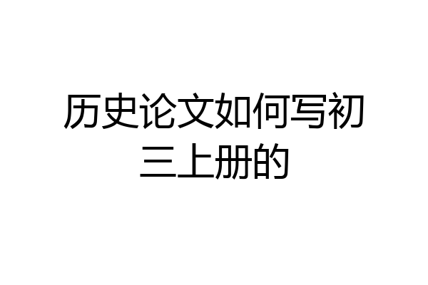 历史论文如何写初三上册的