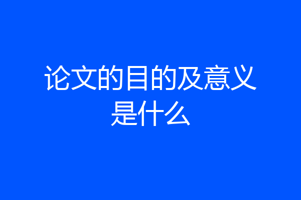 论文的目的及意义是什么