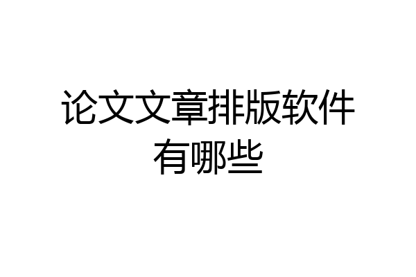 论文文章排版软件有哪些