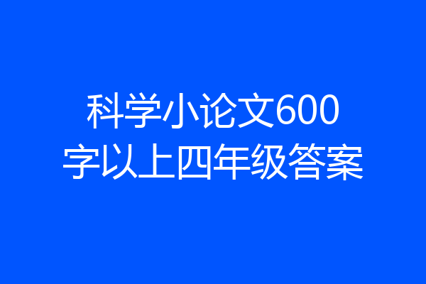 科学小论文600字以上四年级答案