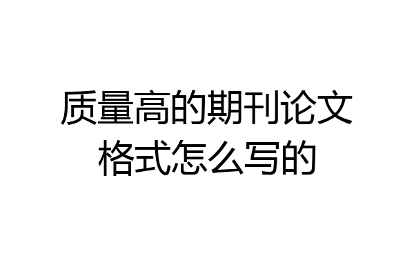 质量高的期刊论文格式怎么写的