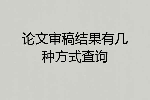论文审稿结果有几种方式查询