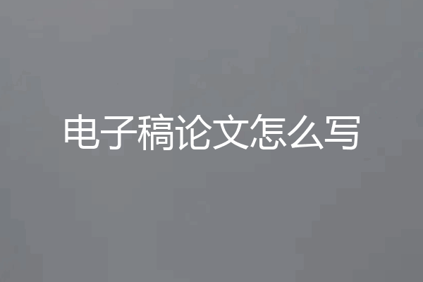 电子稿论文怎么写