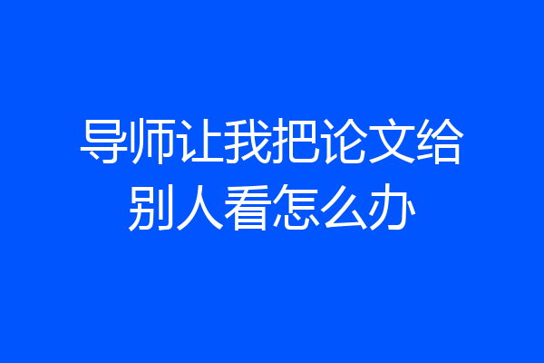 导师让我把论文给别人看怎么办
