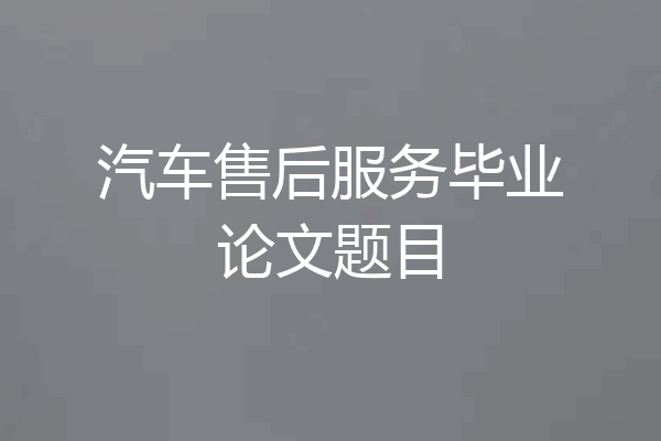 汽车售后服务毕业论文题目
