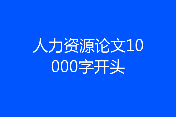 人力资源论文10000字开头