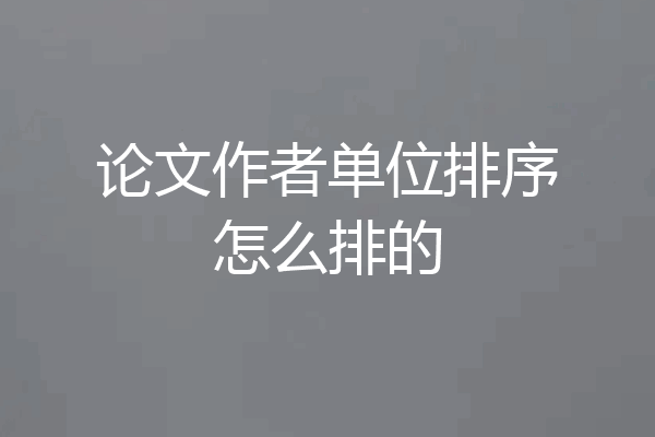 论文作者单位排序怎么排的