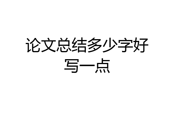 论文总结多少字好写一点