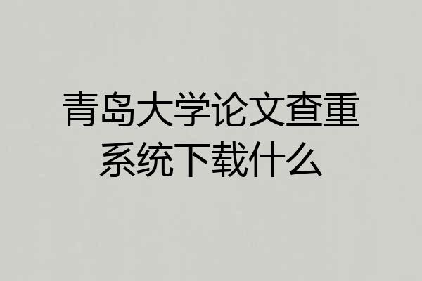 青岛大学论文查重系统下载什么