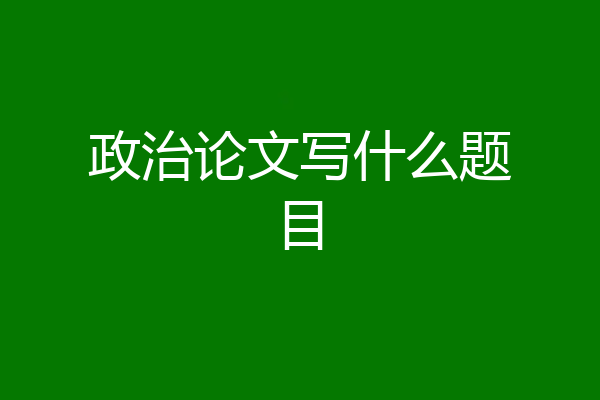 政治论文写什么题目