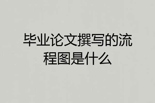 毕业论文撰写的流程图是什么