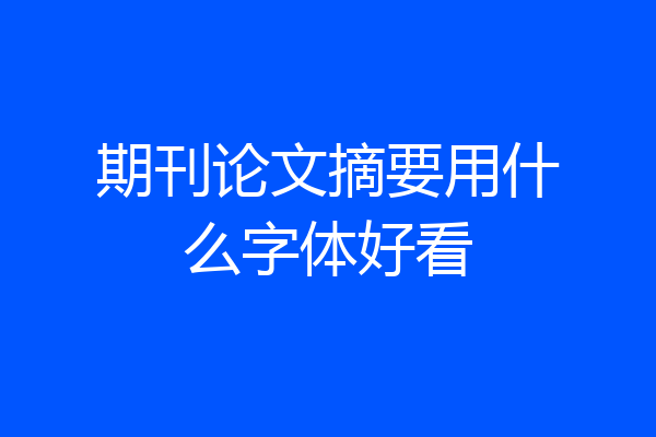 期刊论文摘要用什么字体好看