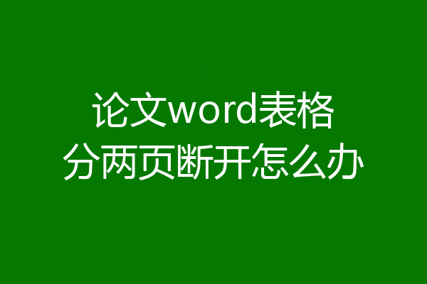 论文word表格分两页断开怎么办