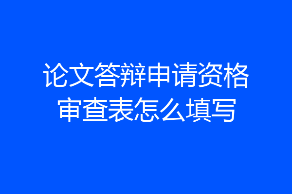 论文答辩申请资格审查表怎么填写