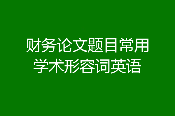 财务论文题目常用学术形容词英语
