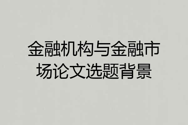 金融机构与金融市场论文选题背景