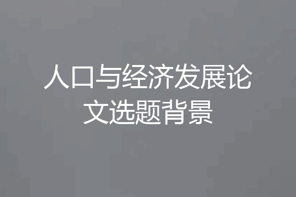 人口与经济发展论文选题背景