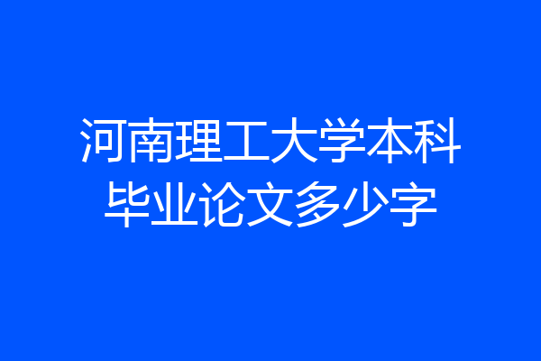 河南理工大学本科毕业论文多少字