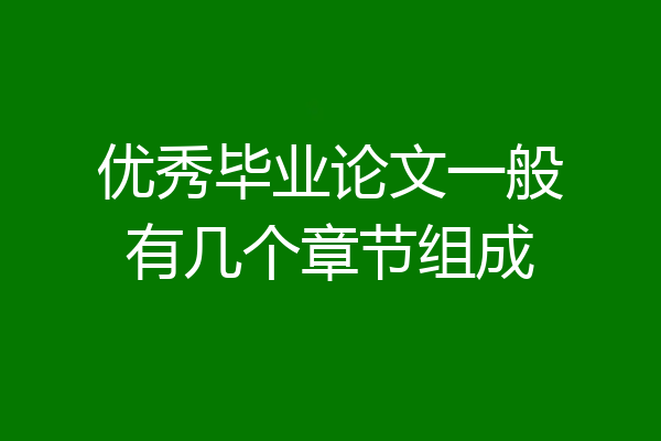 优秀毕业论文一般有几个章节组成