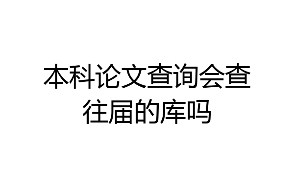 本科论文查询会查往届的库吗