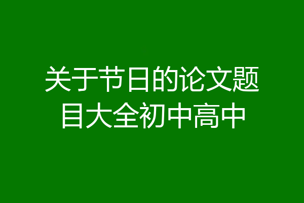 关于节日的论文题目大全初中高中